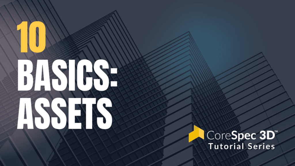 CoreSpec 3D™ Tutorial Series #10 Basics: Assets