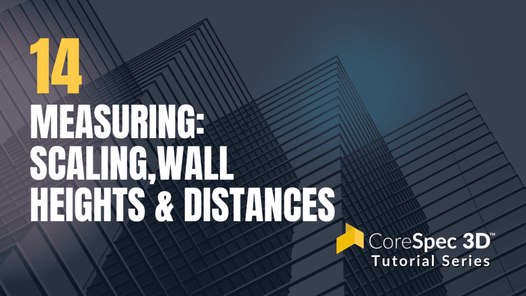 CoreSpec 3D™ Tutorial Series #14 Measuring: Scaling,Wall Heights & Distances