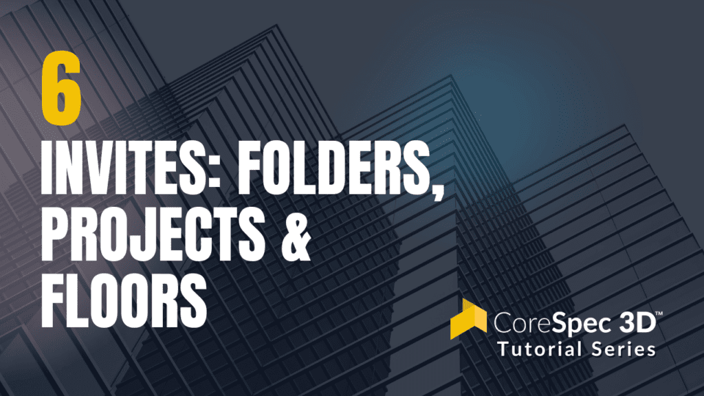 CoreSpec 3D™ Tutorial Series #6 Invites: Folders, Projects & Floors