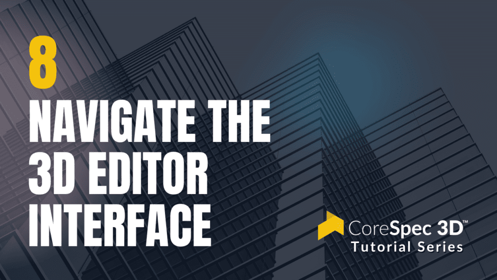 CoreSpec 3D™ Tutorial Series #8 Navigate the 3D Editor Interface